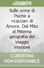 Sulle orme di Psiche a «caccia» di Amore. Dal Mito al Mitema geografia del viaggio interiore