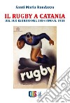 Il rugby a Catania. Dal suo esordio nel 1934 fino al 1951 libro di Randazzo Santi Maria