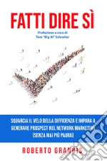 Fatti dire sì. Squarcia il velo della diffidenza e impara a generare prospect nel network marketing (senza mai più paura) libro