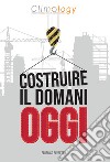 Costruire il domani oggi libro