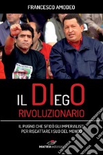 Il DIegO rivoluzionario. Il pugno che sfidò gli imperialisti per riscattare i sud del mondo libro