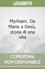 Myrhiam. Da Maria a Gesù, storia di una vita libro