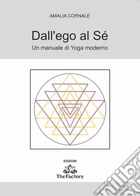Dall'ego al sé. Un manuale di Yoga moderno libro