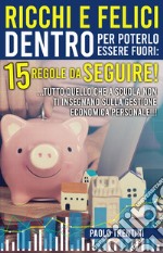 Ricchi e felici dentro per poterlo essere fuori: 15 regole da seguire! ...Tutto quello che a scuola non ti insegnano sulla gestione economica personale!!!