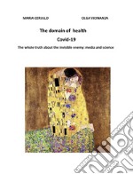 The domain of health. Covid-19. The whole truth about the invisible enemy: media and science libro