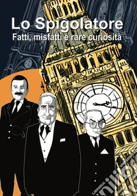 Lo Spigolatore. Fatti, misfatti e rare curiosità libro