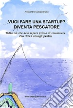 Vuoi fare una startup? Diventa pescatore. Tutto ciò che devi sapere prima di cominciare. Con 99+1 consigli pratici