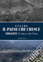 Colere. Il paese che cresce. Ignazio sindaco del fare libro