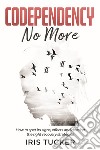 Codependency No More. How to spet its signs, effects and develop the right recovery strategies libro