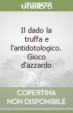 Il dado la truffa e l'antidotologico. Gioco d'azzardo libro