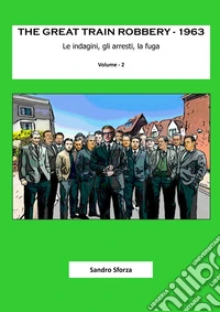 The Great Train Robbery. 1963. Vol. 2: Le indagini, gli arresti, la fuga libro