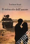 Il miracolo dell'amore libro di Iezzi Luciano