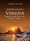 Un bergamasco a Venezia. Splendori e miserie nell'età veneta del tardo Cinquecento libro