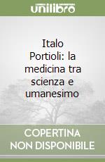 Italo Portioli: la medicina tra scienza e umanesimo