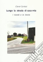 Lungo la strada di casa mia. I ricordi e la Storia libro