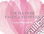 Volti & fiori-Faces & flowers. Ediz. illustrata