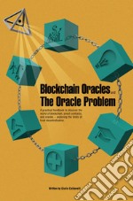 Blockchain Oracles and the Oracle Problem. A practical handbook to discover the world of blockchain, smart contracts, and oracles. Exploring the limits of trust decentralization