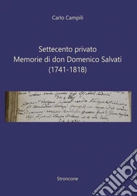 Settecento privato. Memorie di don Domenico Salvati (1741-1818) libro