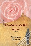 L'odore delle rose libro di Niccoli Alessandro