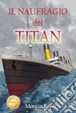 Il naufragio del Titan. Ediz. speciale libro