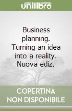 Business planning. Turning an idea into a reality. Nuova ediz. libro