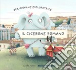 Bea giovane esploratrice. Il Cicerone romano. Ediz. italiana e inglese libro