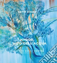 Hydor, il mito dell'acqua. Catalogo della mostra. Ediz. multilingue libro