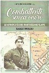 Combattenti senza onore. Le atrocità dei partigiani slavi libro di Stella Gianfranco