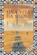 Una vita da sogno. Inganni e intrighi di una compagnia petrolifera medio-orientale a Dubai libro