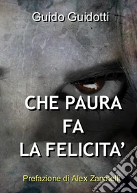 Che paura fa la felicità libro