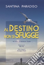 Al destino non si sfugge. Dal diario di Salvatore Giusto. Storia di stenti e di speranza di un emigrato calatino nel sud del Brasile (1951-1958)