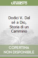 Dodici V. Dal sé a Dio, Storia di un Cammino libro