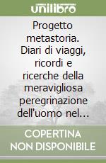 Progetto metastoria. Diari di viaggi, ricordi e ricerche della meravigliosa peregrinazione dell'uomo nel mistero, tra le rughe del tempo e le trame della storia libro