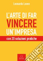 L'arte di far vincere un'impresa. con 20 soluzioni pratiche