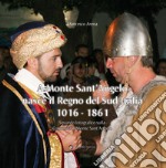 A Monte Sant'Angelo nasce il Regno del Sud Italia 1016-1861. Sguardo fotografico sulla Comunità di Monte Sant'Angelo