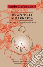 Una storia millenaria. Il vino: corso breve dai filari alla tavola