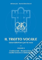 Il tratto vocale. Un'architettura per la voce. Vol. 2: Cavità orale, respirazione, cavità toracica e addominale