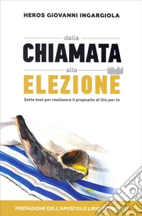 Dalla chiamata alla elezione. Sette test per realizzare il proposito di Dio per te libro