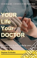 Your life your doctor. On effective habits to help your medical caregivers. A journey in doctor's mind