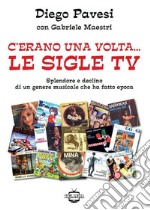 C'erano una volta... le sigle TV. Splendore e declino di un genere musicale che ha fatto epoca libro