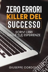 Zero errori killer del successo. Scrivi libri con le tue esperienze. Ediz. a caratteri grandi libro