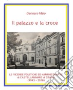 Il palazzo e la croce. Le vicende politico amministrative di Castellammare di Stabia (1943-2018) libro