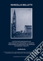 L'Ottocento bagnarolese raccontato attraverso la stampa, i documenti di archivio e gli articoli di Gaetano Toniatti