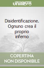 Disidentificazione. Ognuno crea il proprio inferno