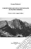 I Monti Sibillini nelle fotografie di Pietro Marmili libro di Pedrotti Franco