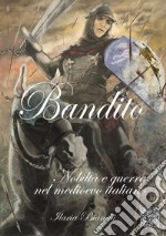 Bandito. Nobiltà e guerra nel Medioevo italiano libro