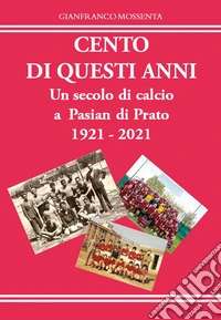 Cento di questi anni. Un secolo di calcio a Pasian di Prato (1921-2021). Con CD-ROM libro