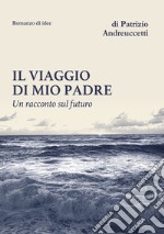 Il viaggio di mio padre. Un racconto sul futuro