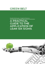 A practical guide to the application of Lean Six Sigma. Green belt