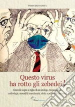 Questo virus ha rotto gli zebedei! Noterelle sopra le righe di un urologo, tra pandemia, andrologia, sessualità mascherata, storia e politically incorrect libro